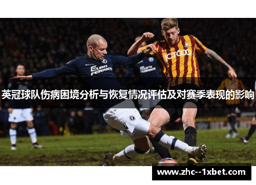 英冠球队伤病困境分析与恢复情况评估及对赛季表现的影响 英冠球队伤病困境分析与恢复情况评估及对赛季表现的影响