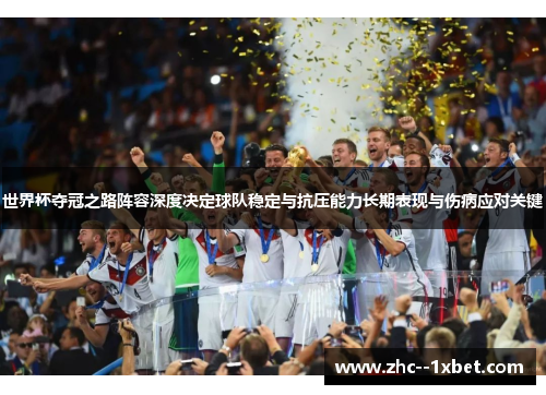 世界杯夺冠之路阵容深度决定球队稳定与抗压能力长期表现与伤病应对关键 世界杯夺冠之路阵容深度决定球队稳定与抗压能力长期表现与伤病应对关键