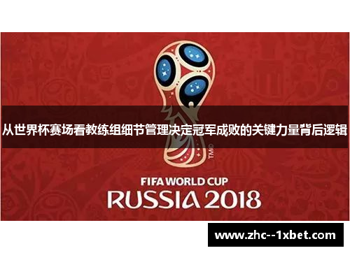 从世界杯赛场看教练组细节管理决定冠军成败的关键力量背后逻辑